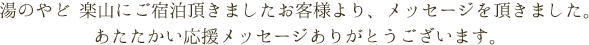 湯のやど 楽山にご宿泊頂きましたお客様より、メッセージを頂きました。あたたかい応援メッセージありがとうございます。